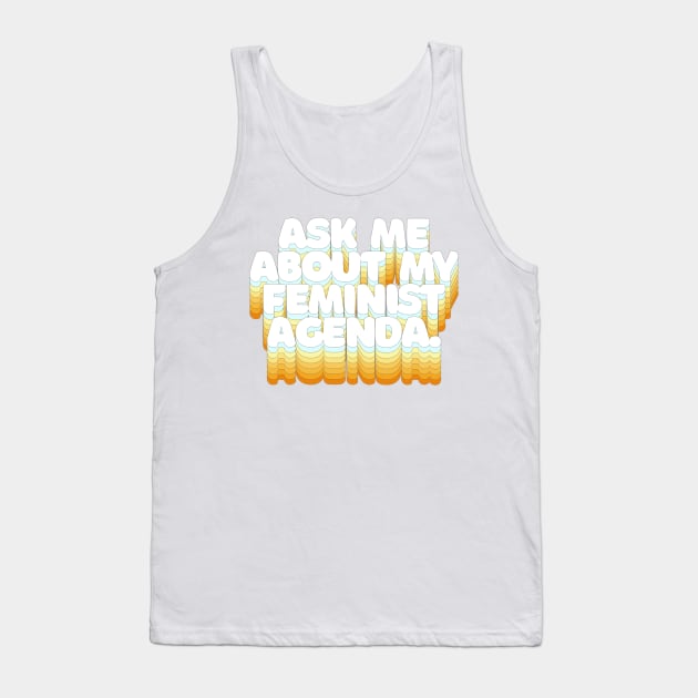 ASK ME ABOUT MY FEMINIST AGENDA /// Typographic Statement Design Tank Top by DankFutura